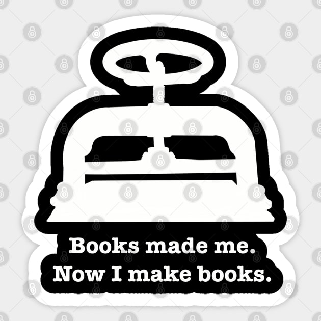 Books made me. Now I make books. Sticker by SeveralDavids